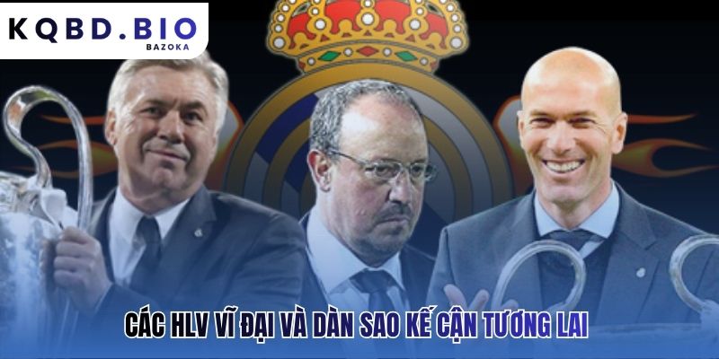 Real Madrid: đội hình mạnh nhất và những ngôi sao hàng đầu là di sản kế thừa