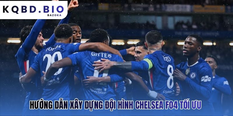 Xây dựng đội hình Chelsea FO4 ứng dụng chiến thuật ngoài đời