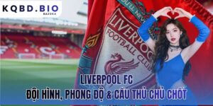 Liverpool FC: Đội Hình, Phong Độ Và Những Cầu Thủ Chủ Chốt