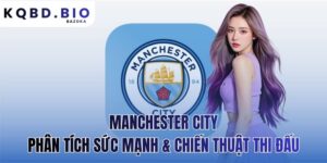 Manchester City: Phân Tích Sức Mạnh Và Chiến Thuật Thi Đấu