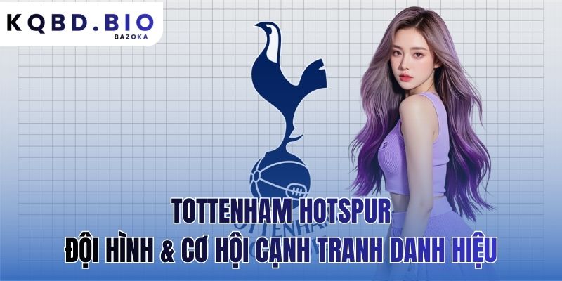 Tottenham Hotspur: đội hình & cơ hội cạnh tranh danh hiệu