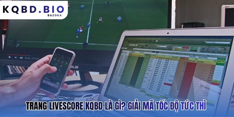 Livescore KQBD giải mã tốc độ bằng công nghệ truyền tải tức thì